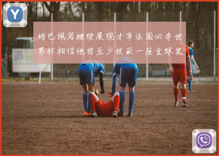 姆巴佩若继续展现才华法国必夺世界杯相信他将至少收获一座金球奖
