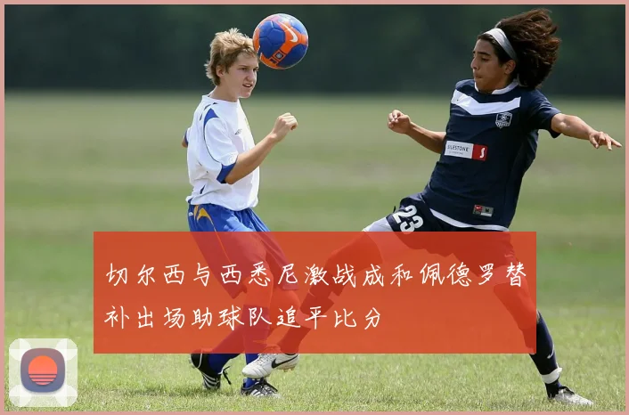 切尔西与西悉尼激战成和佩德罗替补出场助球队追平比分
