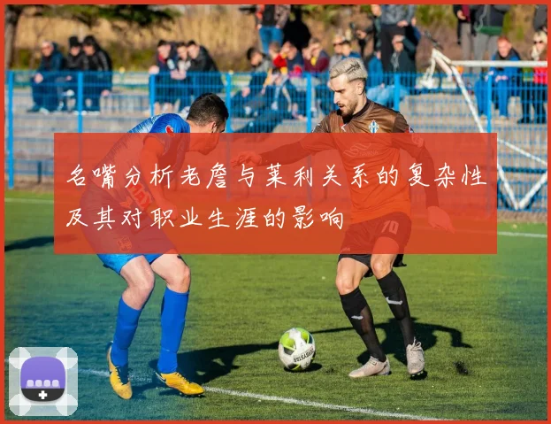 名嘴分析老詹与莱利关系的复杂性及其对职业生涯的影响