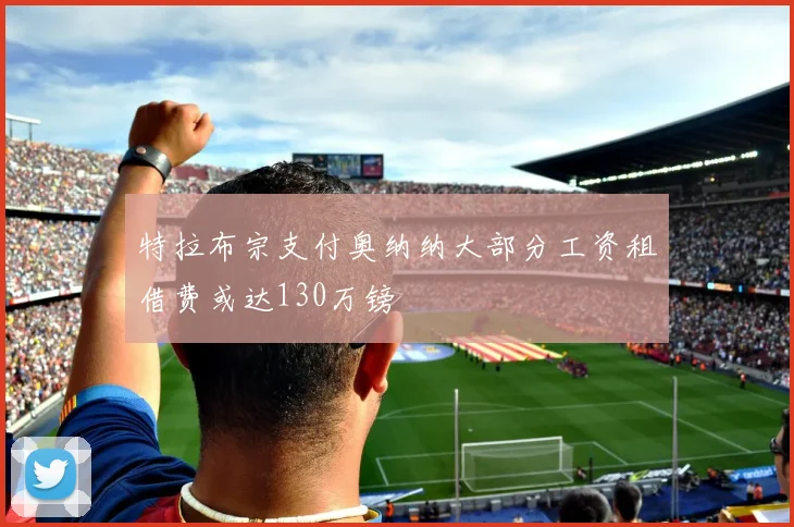 特拉布宗支付奥纳纳大部分工资租借费或达130万镑